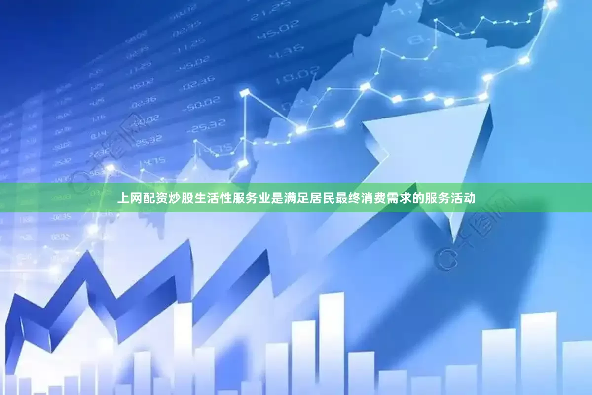 上网配资炒股生活性服务业是满足居民最终消费需求的服务活动