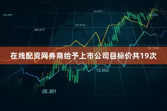 在线配资网券商给予上市公司目标价共19次